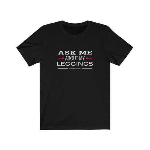 ASK ME ABOUT MY LEGGINGS (t-shirt)