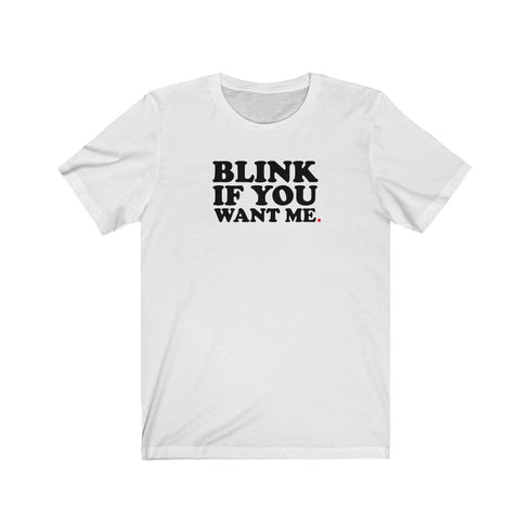 BLINK IF YOU WANT ME (t-shirt)