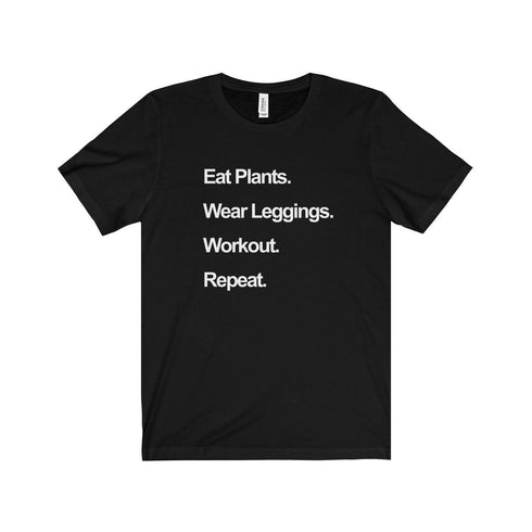 EAT PLANTS. WEAR LEGGINGS. WORKOUT. REPEAT (t-shirt)
