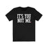 ITS YOU NOT ME (t-shirt)