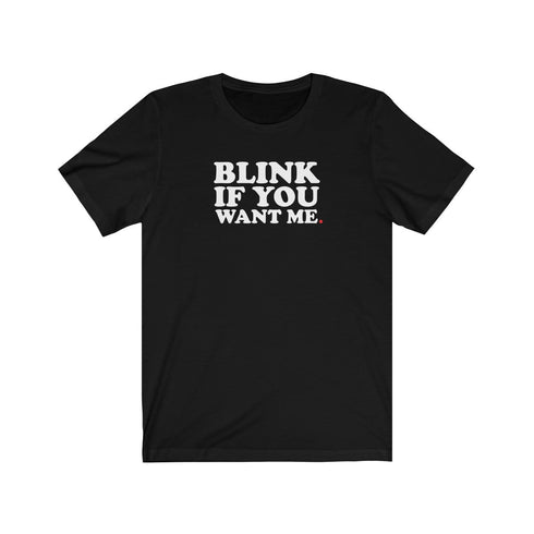 BLINK IF YOU WANT ME (t-shirt)