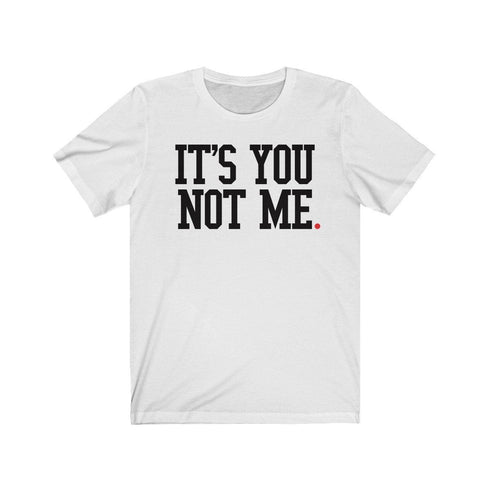 ITS YOU NOT ME (t-shirt)